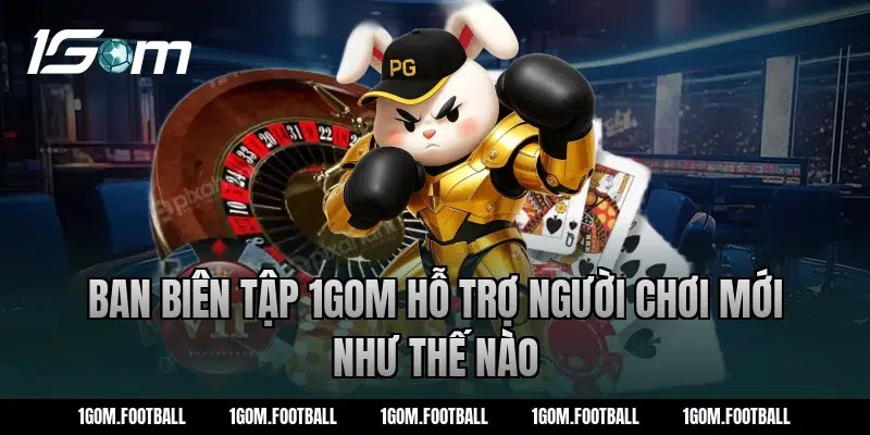 Ban biên tập 1gom hỗ trợ người chơi mới như thế nào