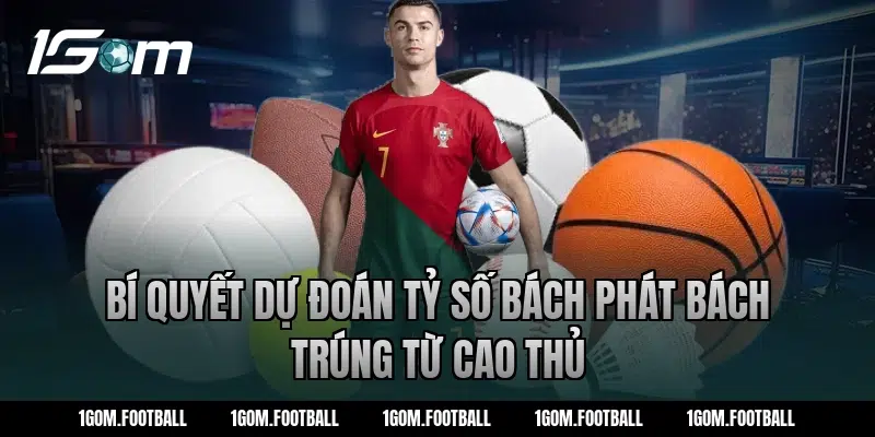 Bí quyết dự đoán tỷ số bách phát bách trúng từ cao thủ