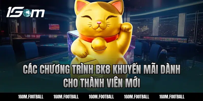 Các chương trình bk8 khuyến mãi dành cho thành viên mới