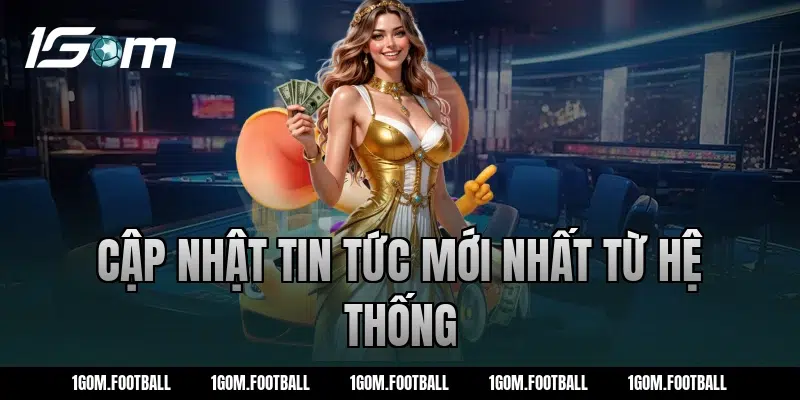 Cập Nhật Tin Tức Mới Nhất Từ Hệ Thống