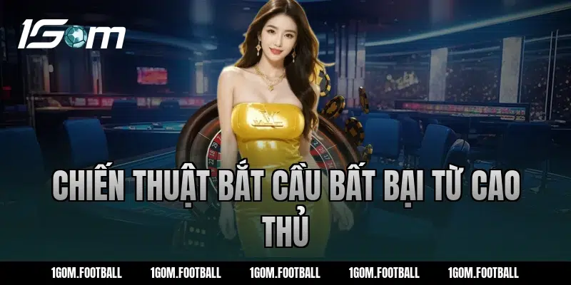 Chiến Thuật Bắt Cầu Bất Bại Từ Cao Thủ