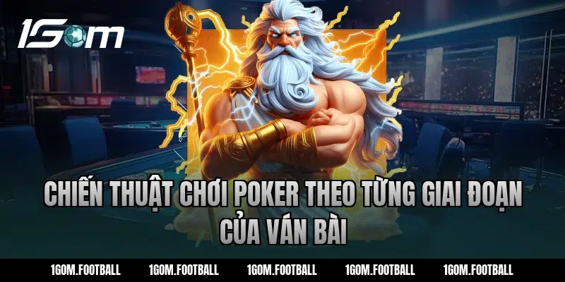 Chiến thuật chơi poker theo từng giai đoạn của ván bài