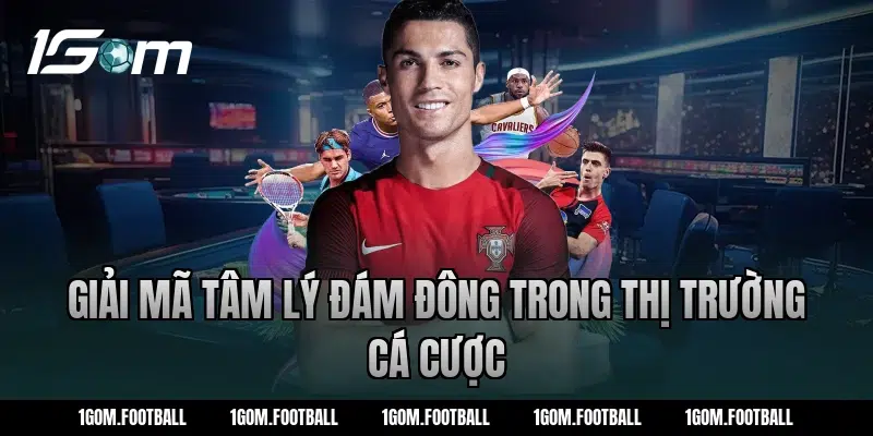 Giải Mã Tâm Lý Đám Đông Trong Thị Trường Cá Cược