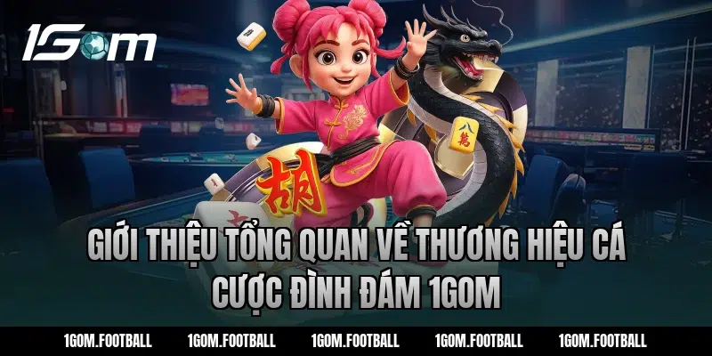 Giới thiệu tổng quan về thương hiệu cá cược đình đám 1Gom