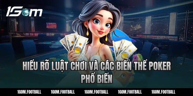 Hiểu rõ luật chơi và các biến thể poker phổ biến