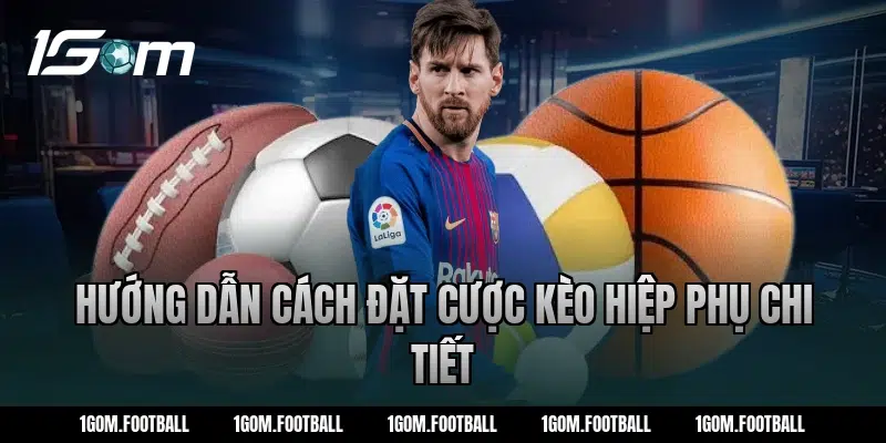 Hướng dẫn cách đặt cược kèo hiệp phụ chi tiết