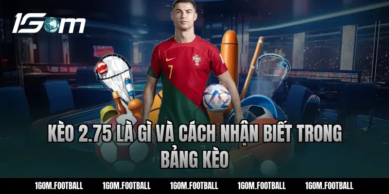 Kèo 2.75 là gì và cách nhận biết trong bảng kèo