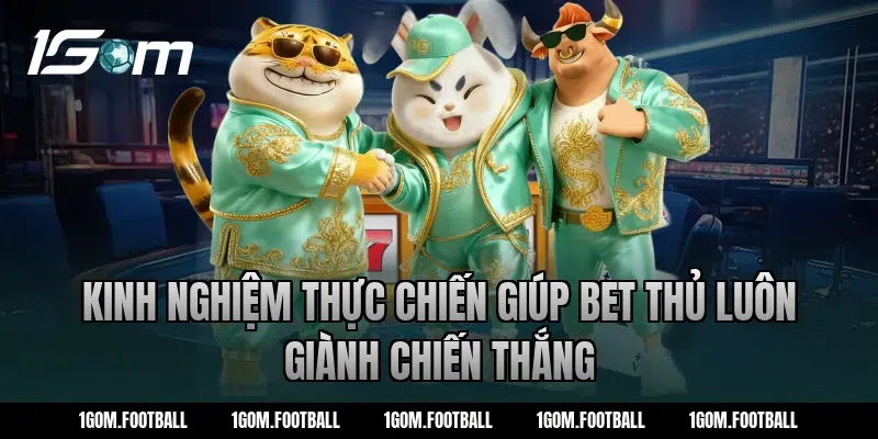 Kinh nghiệm thực chiến giúp bet thủ luôn giành chiến thắng