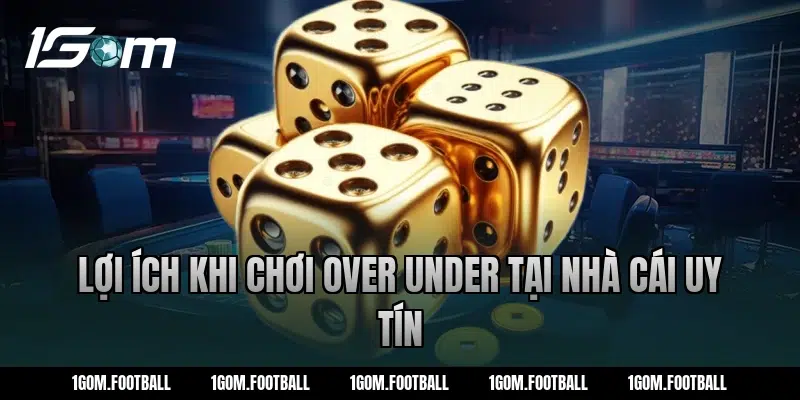 Lợi ích khi chơi over under tại nhà cái uy tín