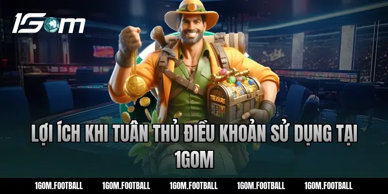 Lợi ích khi tuân thủ điều khoản sử dụng tại 1Gom