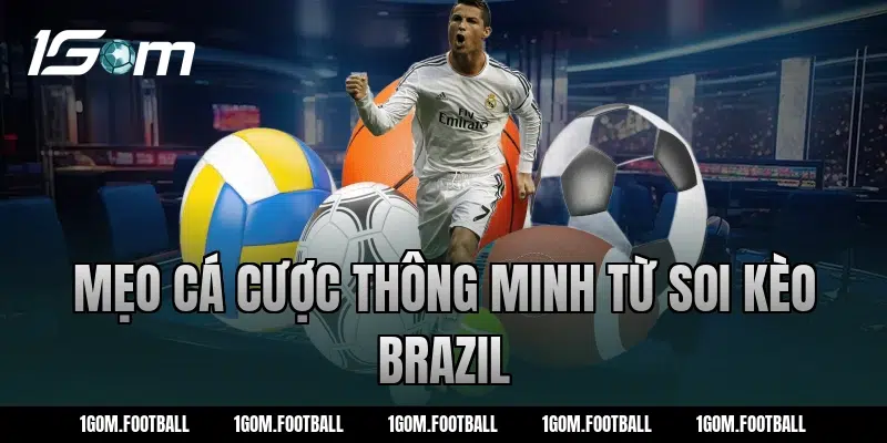 Mẹo cá cược thông minh từ soi kèo brazil