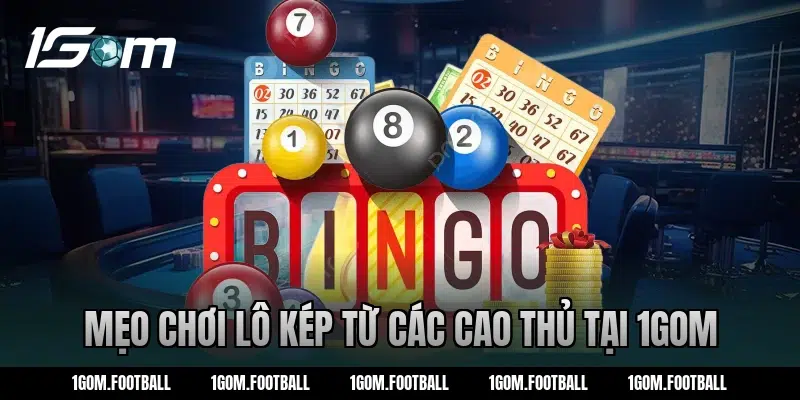 Mẹo chơi lô kép từ các cao thủ tại 1Gom