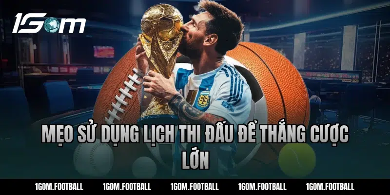 Mẹo sử dụng lịch thi đấu để thắng cược lớn
