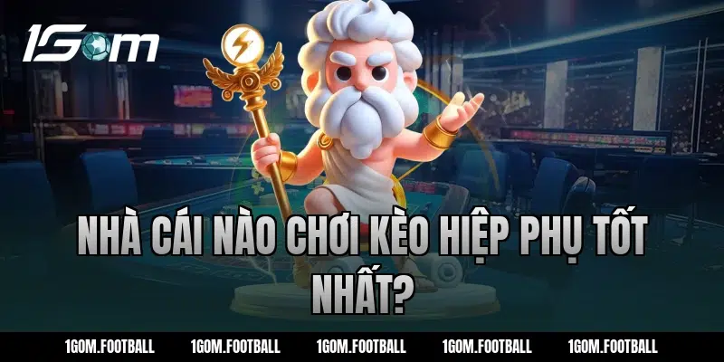 Nhà cái nào chơi kèo hiệp phụ tốt nhất?