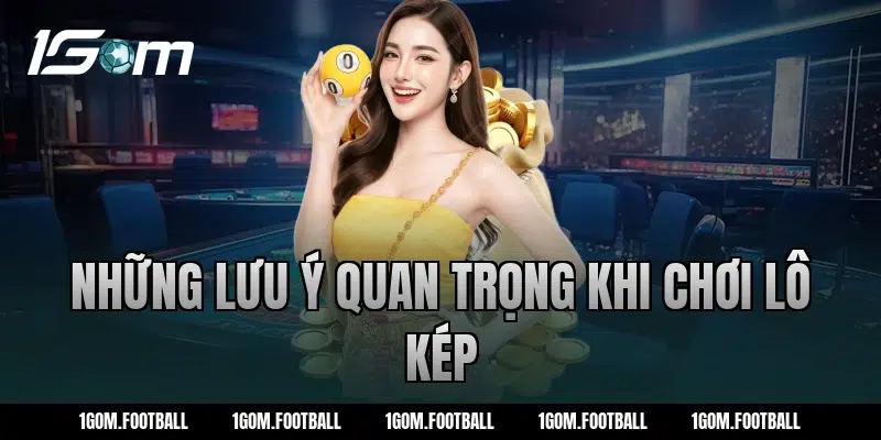Những lưu ý quan trọng khi chơi lô kép
