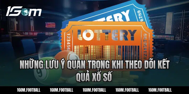Những lưu ý quan trọng khi theo dõi kết quả xổ số