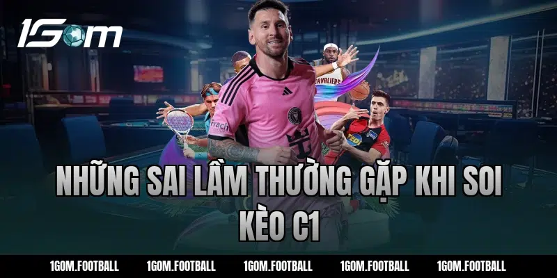 Những sai lầm thường gặp khi soi kèo C1