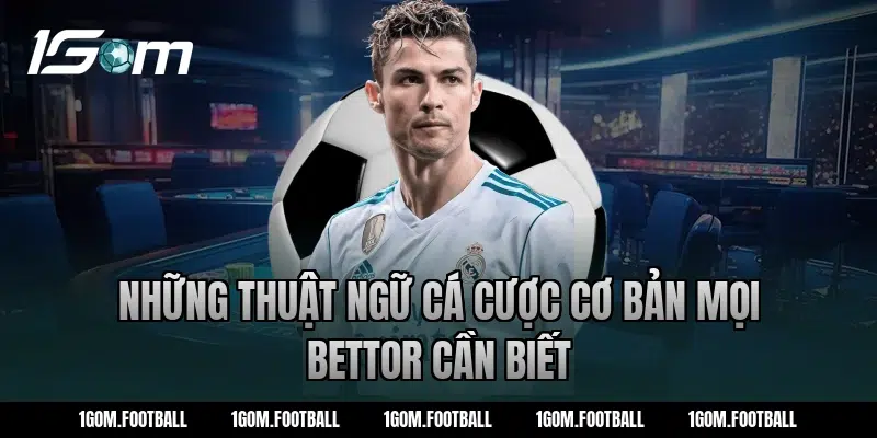 Những thuật ngữ cá cược cơ bản mọi bettor cần biết