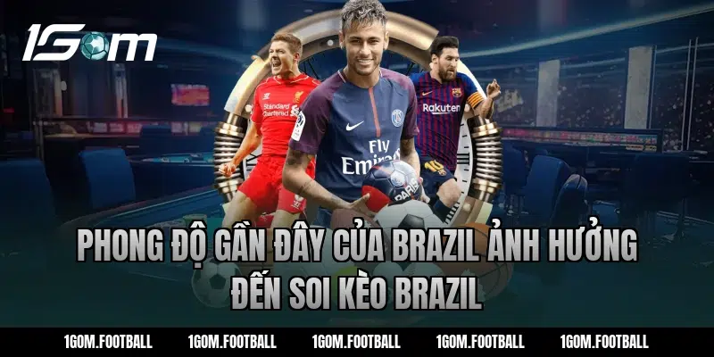 Phong độ gần đây của Brazil ảnh hưởng đến soi kèo brazil