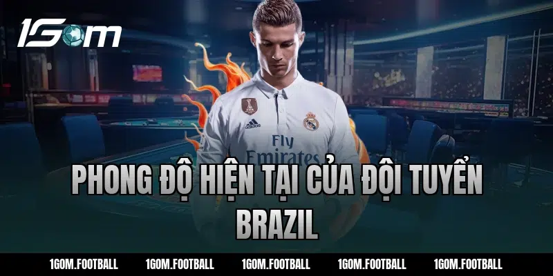 Phong độ hiện tại của đội tuyển Brazil