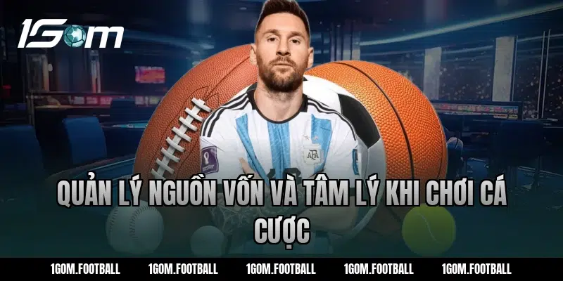 Quản Lý Nguồn Vốn Và Tâm Lý Khi Chơi Cá Cược