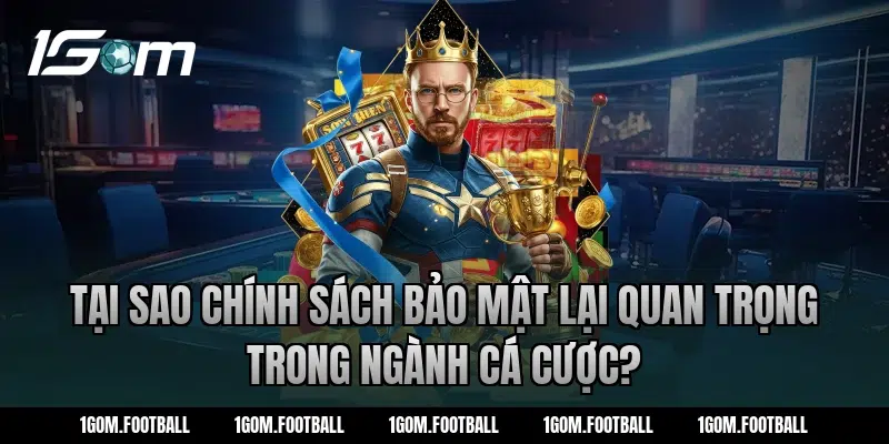 Tại sao chính sách bảo mật lại quan trọng trong ngành cá cược?