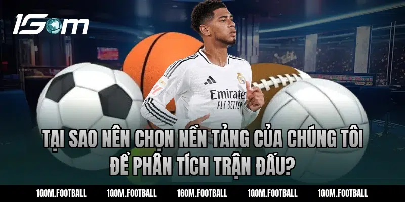 Tại Sao Nên Chọn Nền Tảng Của Chúng Tôi Để Phân Tích Trận Đấu?