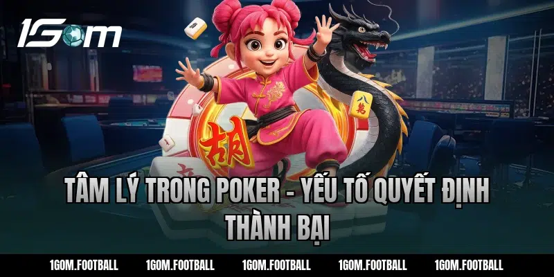 Tâm lý trong poker - Yếu tố quyết định thành bại