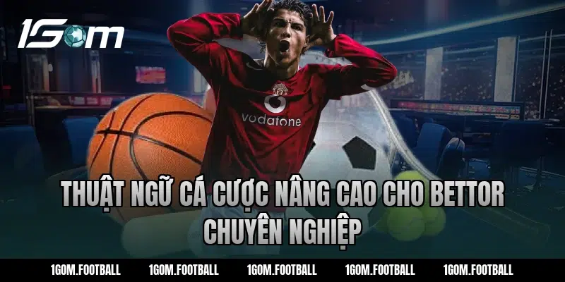 Thuật ngữ cá cược nâng cao cho bettor chuyên nghiệp