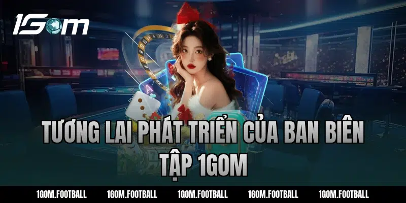 Tương lai phát triển của ban biên tập 1gom